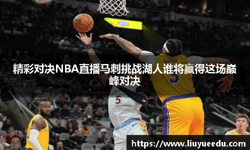 精彩对决NBA直播马刺挑战湖人谁将赢得这场巅峰对决